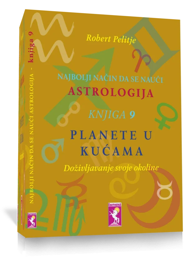 NAJBOLJI NACIN DA SE NAUCI ASTROLOGIJA knjiga 9 - PLANETE U KUĆAMA -doživljavanje svoje okoline , Robert Pelitje