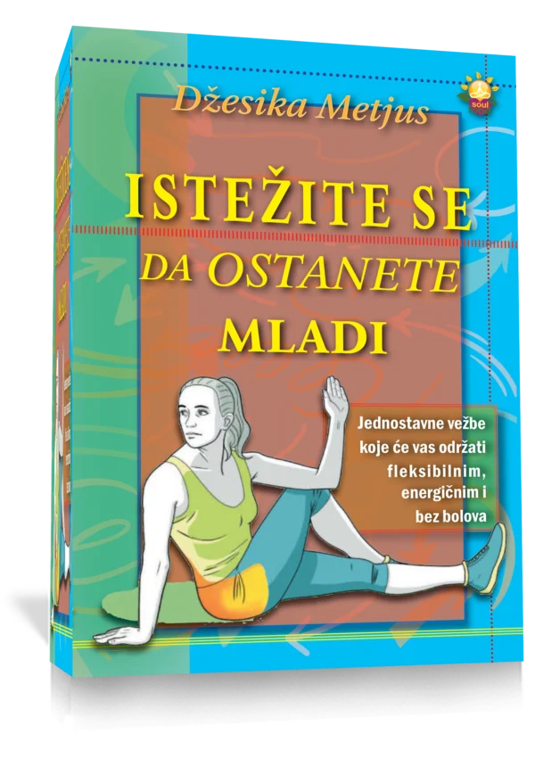 ISTEZITE SE DA OSTANETE MLADI Jednostavne vezbe koje ce vas odrzati fleksibilnim, energicnim i bez bolova, Dzesika Metjus