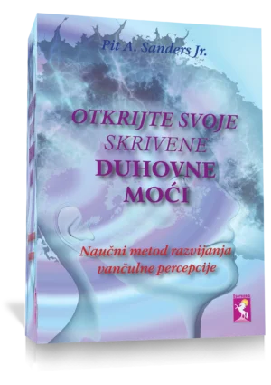 OTKRIJTE SVOJE SKRIVENE DUHOVNE  MOĆI , Naučni metod razvijanja  vančulne percepcije, Pit A. Sanders