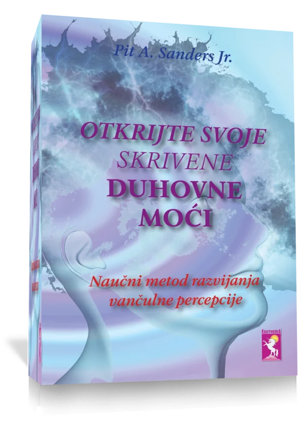 OTKRIJTE SVOJE SKRIVENE DUHOVNE  MOĆI , Naučni metod razvijanja  vančulne percepcije, Pit A. Sanders