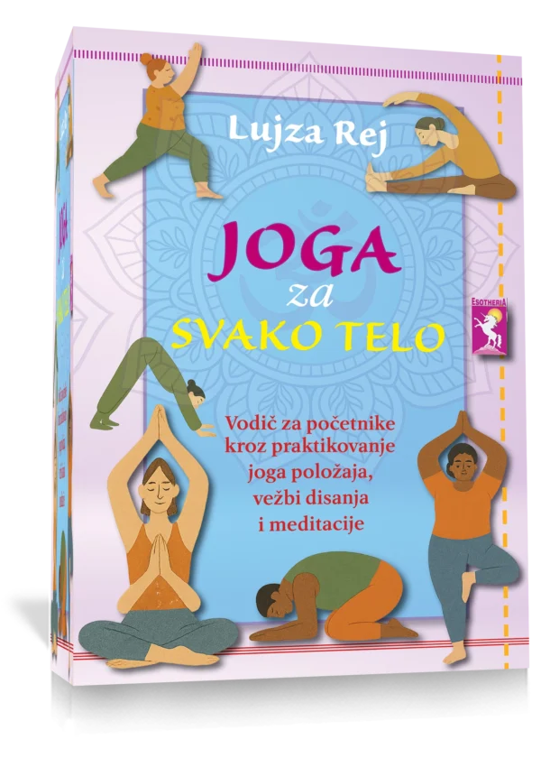 JOGA za SVAKO TELO-Vodic za pocetnike kroz praktikovanje joga polozaja, vezbi disanja i meditacije, Lujza Rej