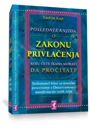POSLEDNJA KNJIGA O ZAKONU PRIVLAČENJA KOJU ĆETE IKADA MORATI DA PROČITATE, Endrju Kap