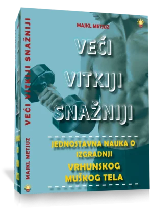 VEĆI VITKIJI SNAŽNIJI - jednostavna nauka o izgradnji vrhunskog muskog tela, Majkl Metjuz