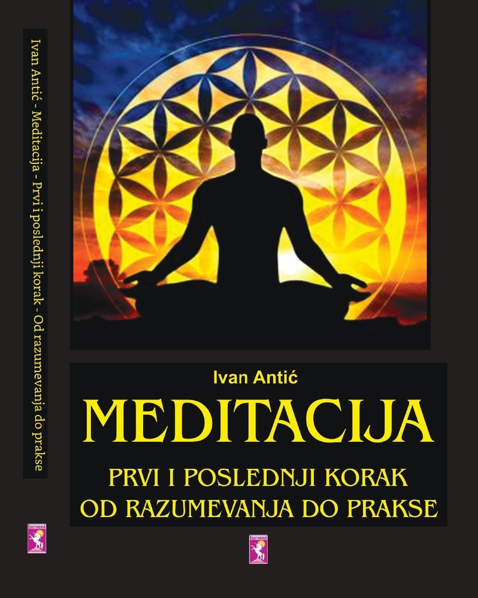 MEDITACIJA - PRVI I POSLEDNJI KORAK OD RAZUMEVANJA DO PRAKSE, Ivan Antic