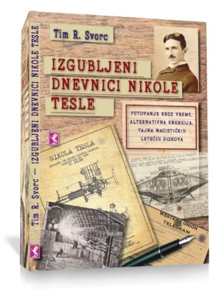 IZGUBLJENI DNEVNICI NIKOLE TESLE, putovanje kroz vreme, alternativna energija i tajna nacističkih letećih diskova Tim R. Svorc